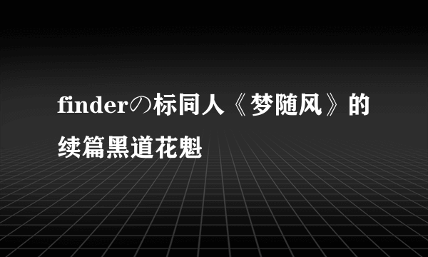 finderの标同人《梦随风》的续篇黑道花魁