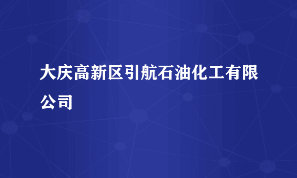 大庆高新区引航石油化工有限公司