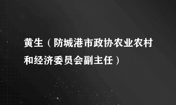 黄生（防城港市政协农业农村和经济委员会副主任）