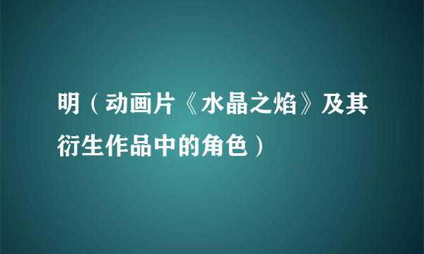 明（动画片《水晶之焰》及其衍生作品中的角色）