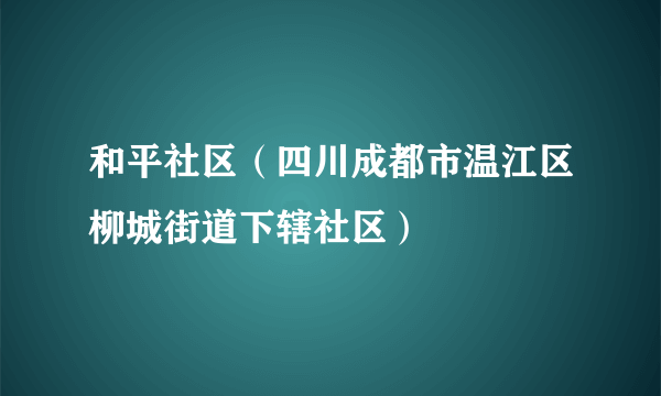 和平社区（四川成都市温江区柳城街道下辖社区）