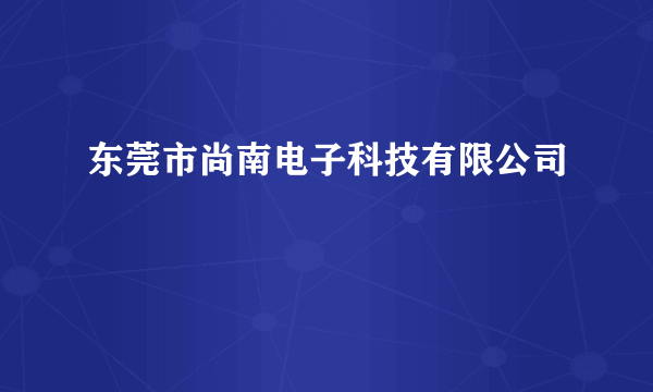 东莞市尚南电子科技有限公司