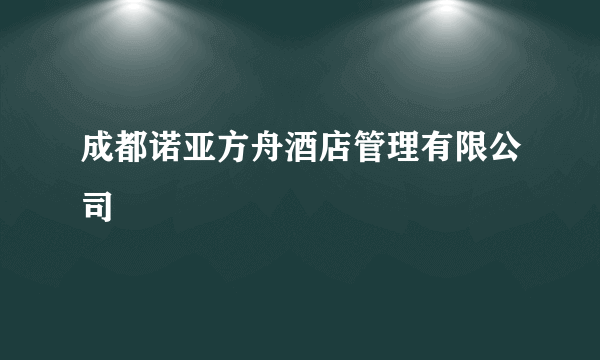 成都诺亚方舟酒店管理有限公司