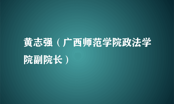 黄志强（广西师范学院政法学院副院长）