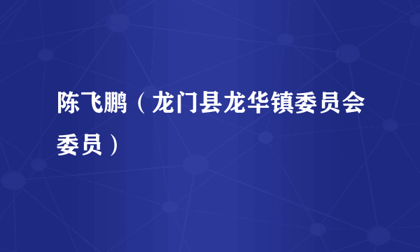 陈飞鹏（龙门县龙华镇委员会委员）