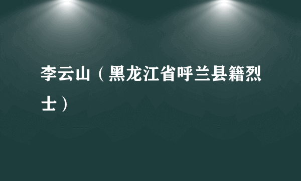 李云山（黑龙江省呼兰县籍烈士）