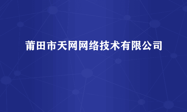 莆田市天网网络技术有限公司