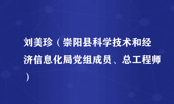 刘美珍（崇阳县科学技术和经济信息化局党组成员、总工程师）