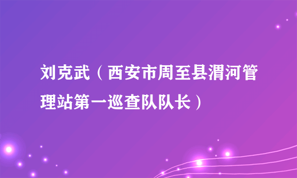 刘克武（西安市周至县渭河管理站第一巡查队队长）