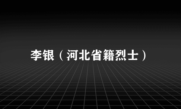 李银（河北省籍烈士）