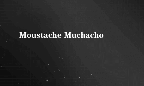 Moustache Muchacho