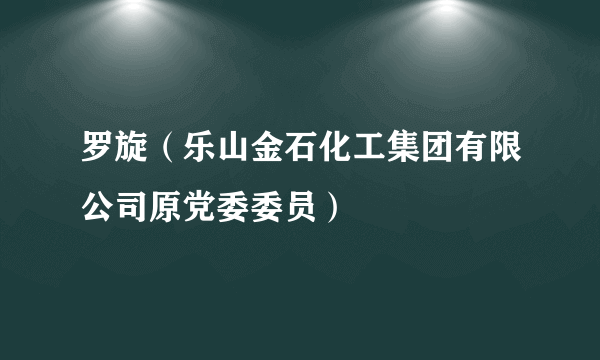 罗旋（乐山金石化工集团有限公司原党委委员）