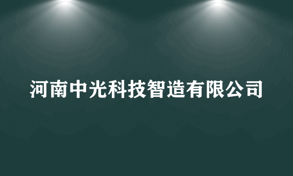 河南中光科技智造有限公司