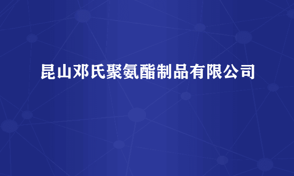 昆山邓氏聚氨酯制品有限公司