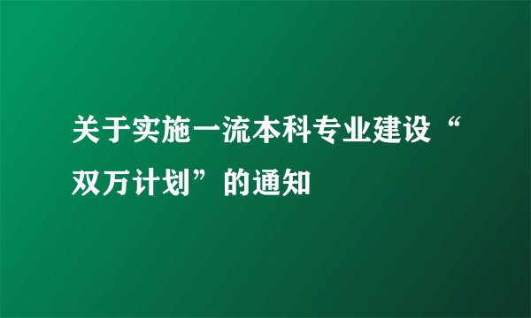 关于实施一流本科专业建设“双万计划”的通知