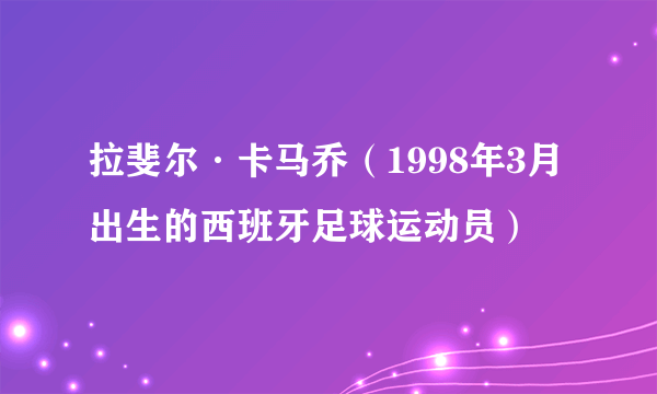 拉斐尔·卡马乔（1998年3月出生的西班牙足球运动员）