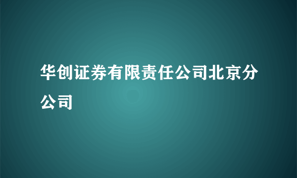 华创证券有限责任公司北京分公司