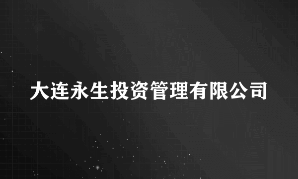 大连永生投资管理有限公司