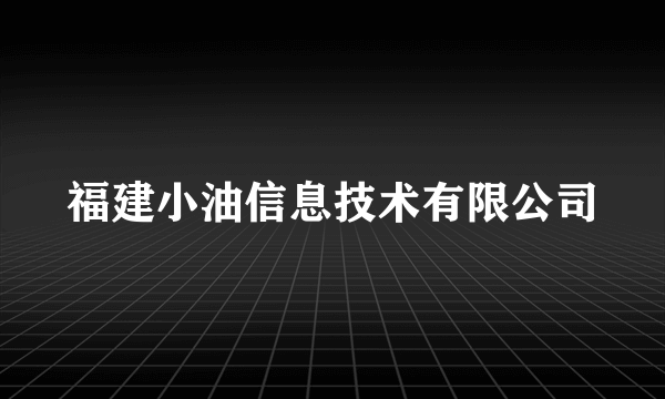 福建小油信息技术有限公司