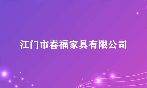 江门市春福家具有限公司