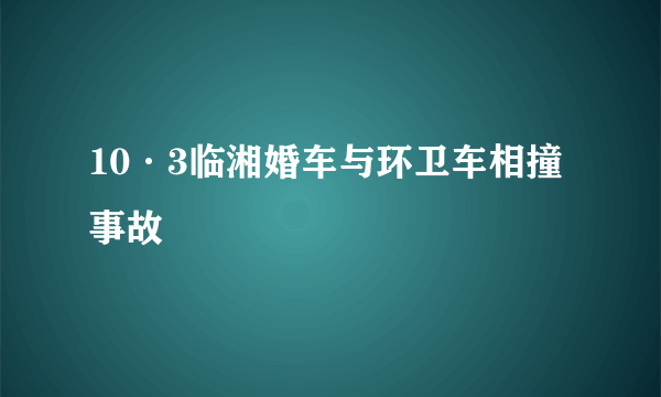 10·3临湘婚车与环卫车相撞事故