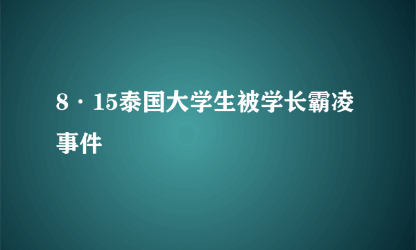 8·15泰国大学生被学长霸凌事件