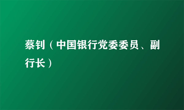 蔡钊（中国银行党委委员、副行长）