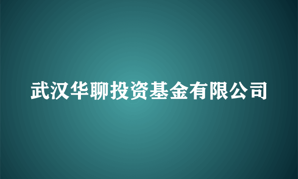 武汉华聊投资基金有限公司