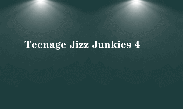 Teenage Jizz Junkies 4