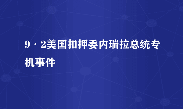 9·2美国扣押委内瑞拉总统专机事件