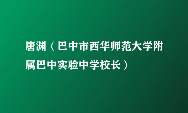 唐渊（巴中市西华师范大学附属巴中实验中学校长）