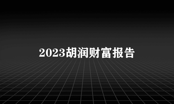 2023胡润财富报告