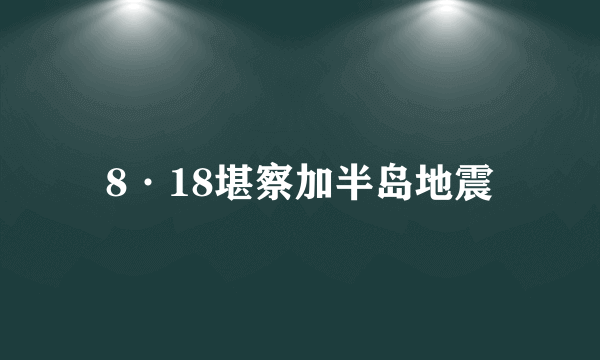 8·18堪察加半岛地震