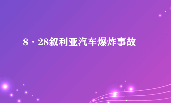 8·28叙利亚汽车爆炸事故