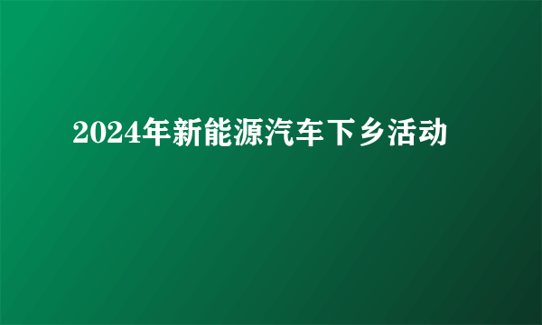 2024年新能源汽车下乡活动