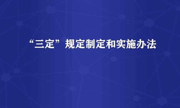 “三定”规定制定和实施办法