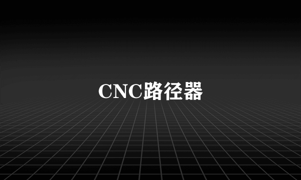 CNC路径器