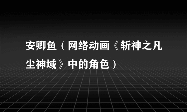 安卿鱼（网络动画《斩神之凡尘神域》中的角色）