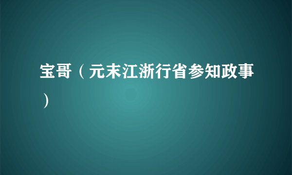 宝哥（元末江浙行省参知政事）