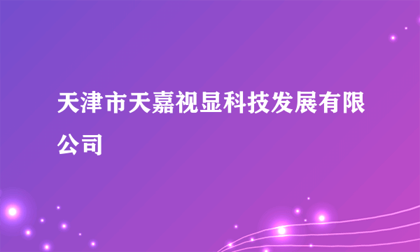 天津市天嘉视显科技发展有限公司