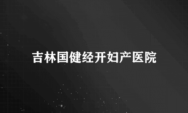 吉林国健经开妇产医院