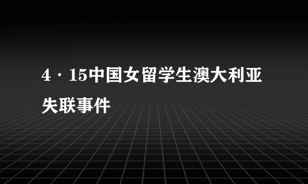 4·15中国女留学生澳大利亚失联事件