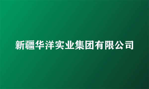 新疆华洋实业集团有限公司