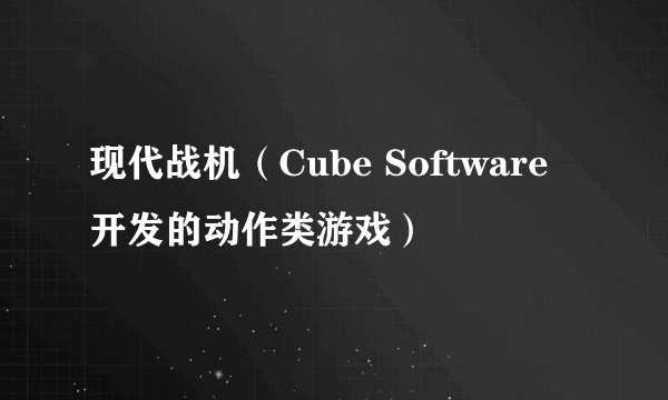 现代战机（Cube Software开发的动作类游戏）