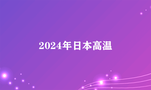 2024年日本高温