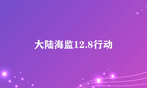 大陆海监12.8行动