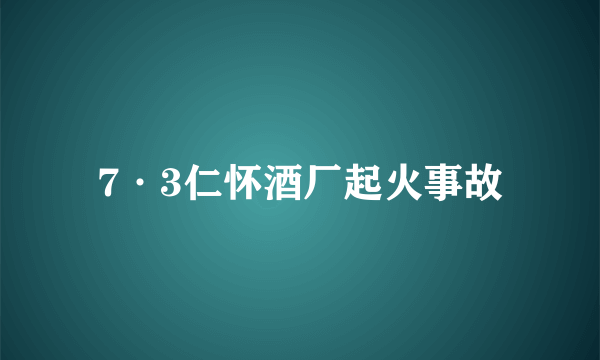 7·3仁怀酒厂起火事故