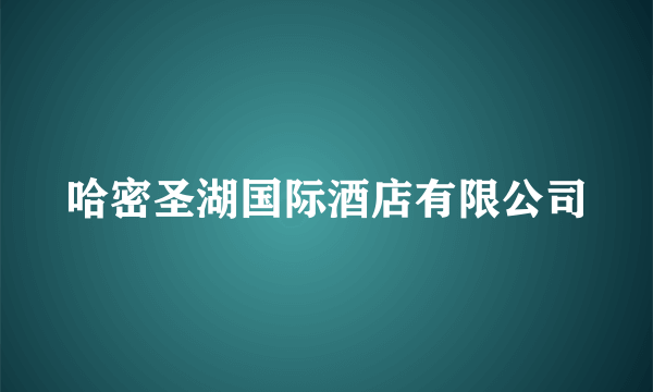 哈密圣湖国际酒店有限公司