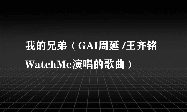 我的兄弟（GAI周延 /王齐铭WatchMe演唱的歌曲）