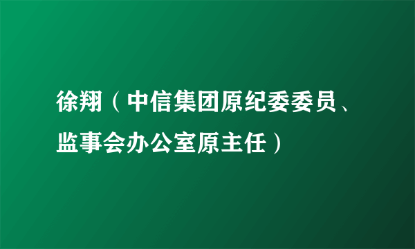 徐翔（中信集团原纪委委员、监事会办公室原主任）